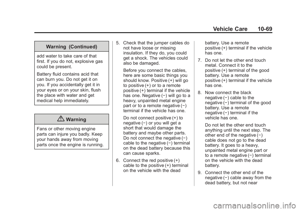 CHEVROLET CAPTIVA SPORT 2015 Owners Manual Black plate (69,1)Chevrolet Captiva Sport Owner Manual (GMNA-Localizing-U.S./Mexico-
7576028) - 2015 - First Edition - 3/21/14
Vehicle Care 10-69
Warning (Continued)
add water to take care of that
fir CHEVROLET CAPTIVA SPORT 2015 Owners Manual Black plate (69,1)Chevrolet Captiva Sport Owner Manual (GMNA-Localizing-U.S./Mexico-
7576028) - 2015 - First Edition - 3/21/14
Vehicle Care 10-69
Warning (Continued)
add water to take care of that
fir