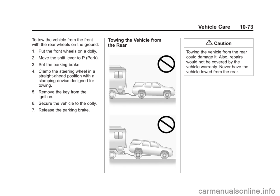 CHEVROLET CAPTIVA SPORT 2015 Owners Manual Black plate (73,1)Chevrolet Captiva Sport Owner Manual (GMNA-Localizing-U.S./Mexico-
7576028) - 2015 - First Edition - 3/21/14
Vehicle Care 10-73
To tow the vehicle from the front
with the rear wheels CHEVROLET CAPTIVA SPORT 2015 Owners Manual Black plate (73,1)Chevrolet Captiva Sport Owner Manual (GMNA-Localizing-U.S./Mexico-
7576028) - 2015 - First Edition - 3/21/14
Vehicle Care 10-73
To tow the vehicle from the front
with the rear wheels
