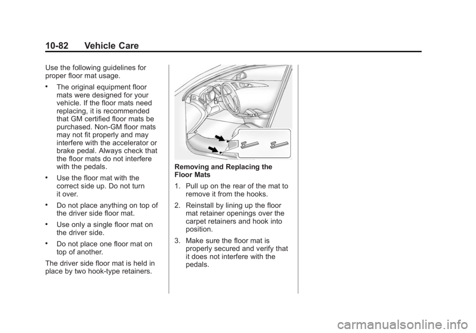 CHEVROLET CAPTIVA SPORT 2015 Owners Manual Black plate (82,1)Chevrolet Captiva Sport Owner Manual (GMNA-Localizing-U.S./Mexico-
7576028) - 2015 - First Edition - 3/21/14
10-82 Vehicle Care
Use the following guidelines for
proper floor mat usag CHEVROLET CAPTIVA SPORT 2015 Owners Manual Black plate (82,1)Chevrolet Captiva Sport Owner Manual (GMNA-Localizing-U.S./Mexico-
7576028) - 2015 - First Edition - 3/21/14
10-82 Vehicle Care
Use the following guidelines for
proper floor mat usag