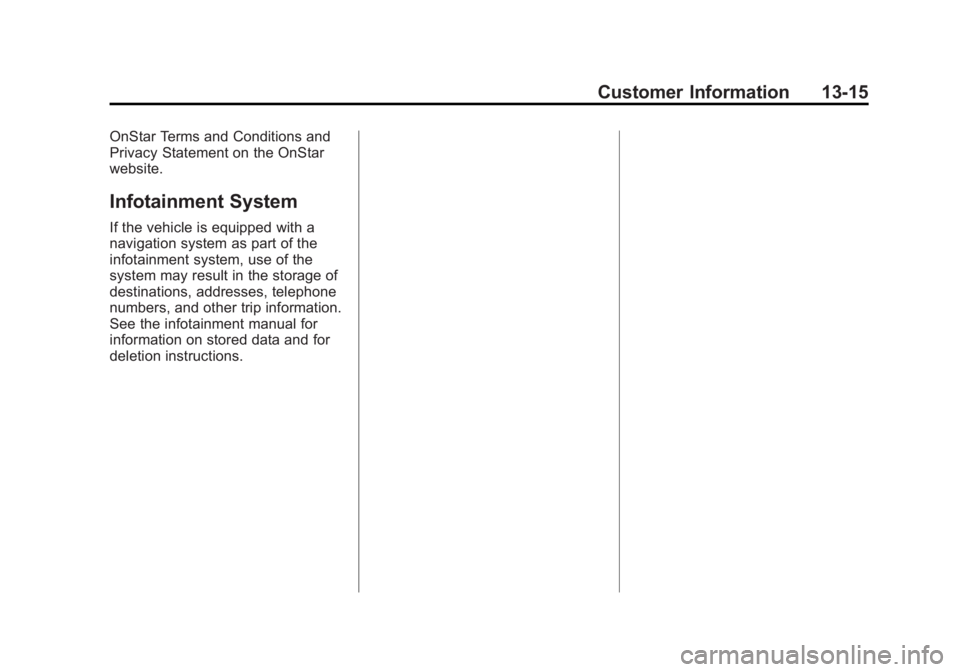 CHEVROLET CAPTIVA SPORT 2015 Owners Manual Black plate (15,1)Chevrolet Captiva Sport Owner Manual (GMNA-Localizing-U.S./Mexico-
7576028) - 2015 - First Edition - 3/21/14
Customer Information 13-15
OnStar Terms and Conditions and
Privacy Statem CHEVROLET CAPTIVA SPORT 2015 Owners Manual Black plate (15,1)Chevrolet Captiva Sport Owner Manual (GMNA-Localizing-U.S./Mexico-
7576028) - 2015 - First Edition - 3/21/14
Customer Information 13-15
OnStar Terms and Conditions and
Privacy Statem