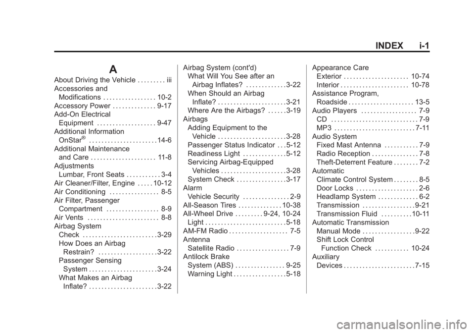 CHEVROLET CAPTIVA SPORT 2015 Owners Manual Black plate (1,1)Chevrolet Captiva Sport Owner Manual (GMNA-Localizing-U.S./Mexico-
7576028) - 2015 - First Edition - 3/21/14
INDEX i-1
A
About Driving the Vehicle . . . . . . . . . iii
Accessories an CHEVROLET CAPTIVA SPORT 2015 Owners Manual Black plate (1,1)Chevrolet Captiva Sport Owner Manual (GMNA-Localizing-U.S./Mexico-
7576028) - 2015 - First Edition - 3/21/14
INDEX i-1
A
About Driving the Vehicle . . . . . . . . . iii
Accessories an