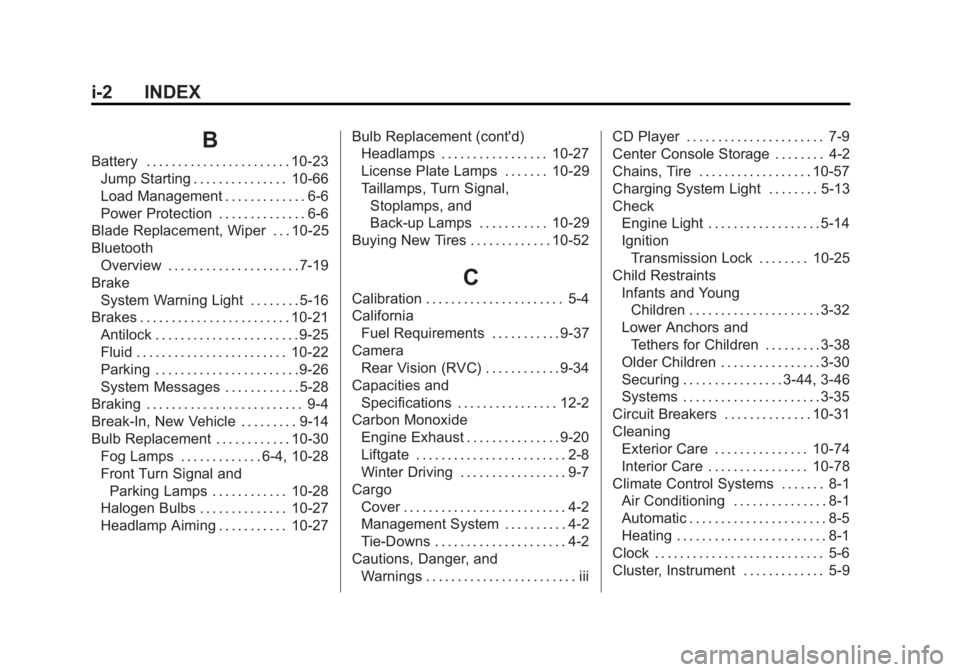 CHEVROLET CAPTIVA SPORT 2015 Owners Manual Black plate (2,1)Chevrolet Captiva Sport Owner Manual (GMNA-Localizing-U.S./Mexico-
7576028) - 2015 - First Edition - 3/21/14
i-2 INDEX
B
Battery . . . . . . . . . . . . . . . . . . . . . . . 10-23Jum CHEVROLET CAPTIVA SPORT 2015 Owners Manual Black plate (2,1)Chevrolet Captiva Sport Owner Manual (GMNA-Localizing-U.S./Mexico-
7576028) - 2015 - First Edition - 3/21/14
i-2 INDEX
B
Battery . . . . . . . . . . . . . . . . . . . . . . . 10-23Jum