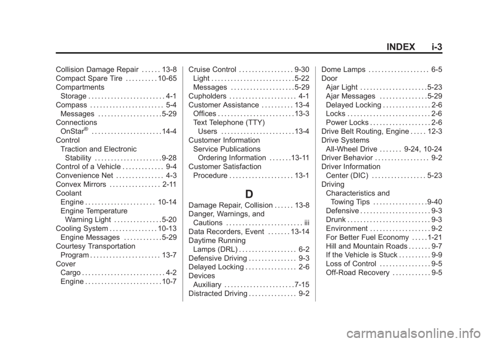 CHEVROLET CAPTIVA SPORT 2015 Owners Manual Black plate (3,1)Chevrolet Captiva Sport Owner Manual (GMNA-Localizing-U.S./Mexico-
7576028) - 2015 - First Edition - 3/21/14
INDEX i-3
Collision Damage Repair . . . . . . 13-8
Compact Spare Tire . . CHEVROLET CAPTIVA SPORT 2015 Owners Manual Black plate (3,1)Chevrolet Captiva Sport Owner Manual (GMNA-Localizing-U.S./Mexico-
7576028) - 2015 - First Edition - 3/21/14
INDEX i-3
Collision Damage Repair . . . . . . 13-8
Compact Spare Tire . .