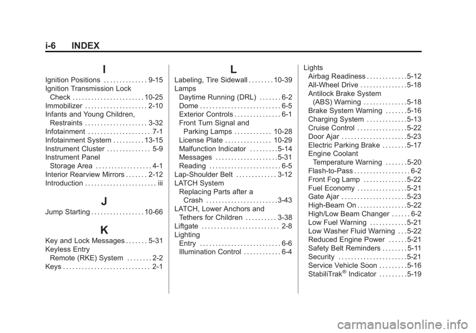 CHEVROLET CAPTIVA SPORT 2015 Owners Manual Black plate (6,1)Chevrolet Captiva Sport Owner Manual (GMNA-Localizing-U.S./Mexico-
7576028) - 2015 - First Edition - 3/21/14
i-6 INDEX
I
Ignition Positions . . . . . . . . . . . . . . 9-15
Ignition T CHEVROLET CAPTIVA SPORT 2015 Owners Manual Black plate (6,1)Chevrolet Captiva Sport Owner Manual (GMNA-Localizing-U.S./Mexico-
7576028) - 2015 - First Edition - 3/21/14
i-6 INDEX
I
Ignition Positions . . . . . . . . . . . . . . 9-15
Ignition T