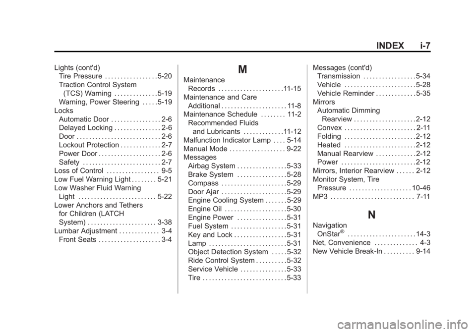 CHEVROLET CAPTIVA SPORT 2015 Owners Manual Black plate (7,1)Chevrolet Captiva Sport Owner Manual (GMNA-Localizing-U.S./Mexico-
7576028) - 2015 - First Edition - 3/21/14
INDEX i-7
Lights (cont'd)Tire Pressure . . . . . . . . . . . . . . . . CHEVROLET CAPTIVA SPORT 2015 Owners Manual Black plate (7,1)Chevrolet Captiva Sport Owner Manual (GMNA-Localizing-U.S./Mexico-
7576028) - 2015 - First Edition - 3/21/14
INDEX i-7
Lights (cont'd)Tire Pressure . . . . . . . . . . . . . . . .