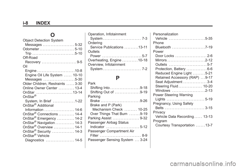 CHEVROLET CAPTIVA SPORT 2015 Owners Manual Black plate (8,1)Chevrolet Captiva Sport Owner Manual (GMNA-Localizing-U.S./Mexico-
7576028) - 2015 - First Edition - 3/21/14
i-8 INDEX
O
Object Detection SystemMessages . . . . . . . . . . . . . . . CHEVROLET CAPTIVA SPORT 2015 Owners Manual Black plate (8,1)Chevrolet Captiva Sport Owner Manual (GMNA-Localizing-U.S./Mexico-
7576028) - 2015 - First Edition - 3/21/14
i-8 INDEX
O
Object Detection SystemMessages . . . . . . . . . . . . . . .