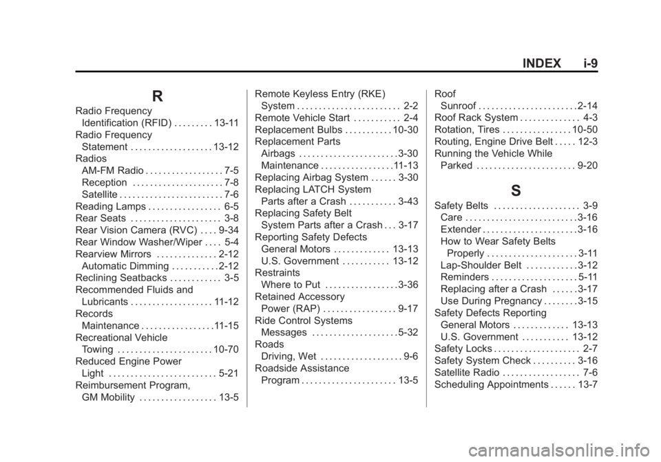 CHEVROLET CAPTIVA SPORT 2015 Owners Manual Black plate (9,1)Chevrolet Captiva Sport Owner Manual (GMNA-Localizing-U.S./Mexico-
7576028) - 2015 - First Edition - 3/21/14
INDEX i-9
R
Radio FrequencyIdentification (RFID) . . . . . . . . . 13-11
R CHEVROLET CAPTIVA SPORT 2015 Owners Manual Black plate (9,1)Chevrolet Captiva Sport Owner Manual (GMNA-Localizing-U.S./Mexico-
7576028) - 2015 - First Edition - 3/21/14
INDEX i-9
R
Radio FrequencyIdentification (RFID) . . . . . . . . . 13-11
R