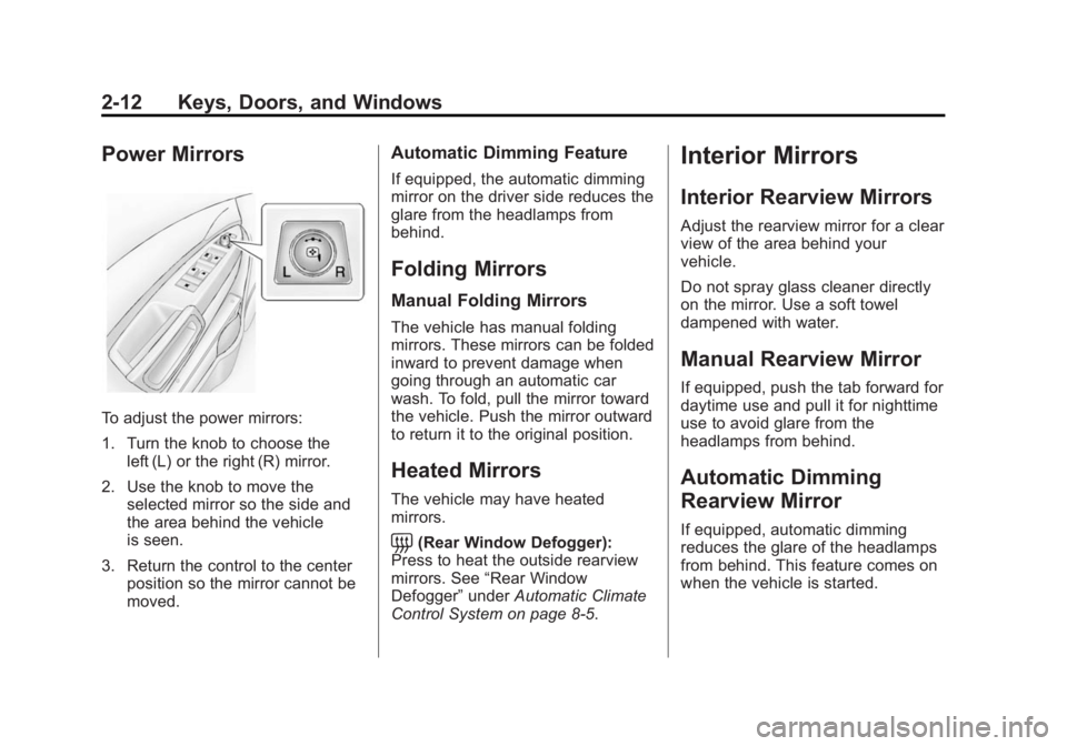 CHEVROLET CAPTIVA SPORT 2015 Owners Guide Black plate (12,1)Chevrolet Captiva Sport Owner Manual (GMNA-Localizing-U.S./Mexico-
7576028) - 2015 - First Edition - 3/21/14
2-12 Keys, Doors, and Windows
Power Mirrors
To adjust the power mirrors:
CHEVROLET CAPTIVA SPORT 2015 Owners Guide Black plate (12,1)Chevrolet Captiva Sport Owner Manual (GMNA-Localizing-U.S./Mexico-
7576028) - 2015 - First Edition - 3/21/14
2-12 Keys, Doors, and Windows
Power Mirrors
To adjust the power mirrors: