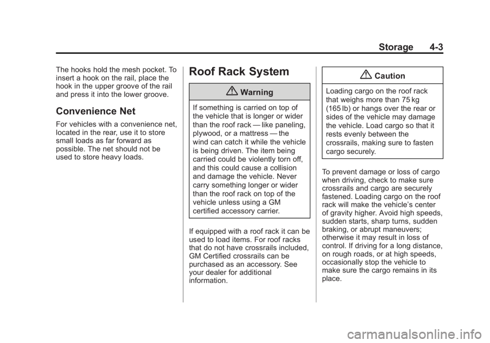 CHEVROLET CAPTIVA SPORT 2015 Owners Manual Black plate (3,1)Chevrolet Captiva Sport Owner Manual (GMNA-Localizing-U.S./Mexico-
7576028) - 2015 - First Edition - 3/21/14
Storage 4-3
The hooks hold the mesh pocket. To
insert a hook on the rail, CHEVROLET CAPTIVA SPORT 2015 Owners Manual Black plate (3,1)Chevrolet Captiva Sport Owner Manual (GMNA-Localizing-U.S./Mexico-
7576028) - 2015 - First Edition - 3/21/14
Storage 4-3
The hooks hold the mesh pocket. To
insert a hook on the rail,