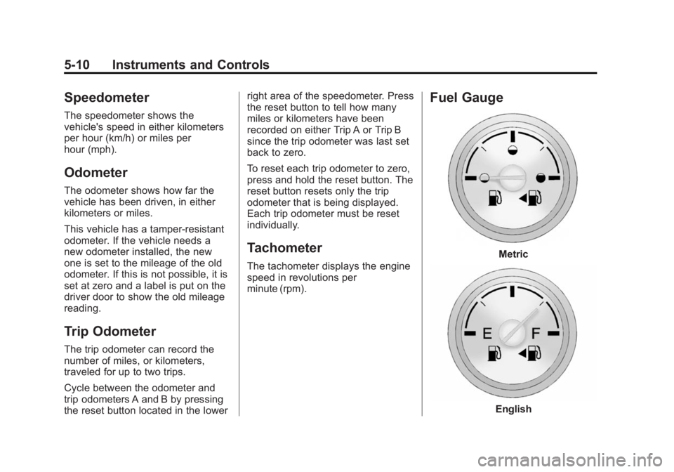 CHEVROLET CAPTIVA SPORT 2014 Owners Manual Black plate (10,1)Chevrolet Captiva Sport Owner Manual (GMNA-Localizing-U.S./Mexico-
6014141) - 2014 - crc - 8/13/13
5-10 Instruments and Controls
Speedometer
The speedometer shows the
vehicle's s CHEVROLET CAPTIVA SPORT 2014 Owners Manual Black plate (10,1)Chevrolet Captiva Sport Owner Manual (GMNA-Localizing-U.S./Mexico-
6014141) - 2014 - crc - 8/13/13
5-10 Instruments and Controls
Speedometer
The speedometer shows the
vehicle's s