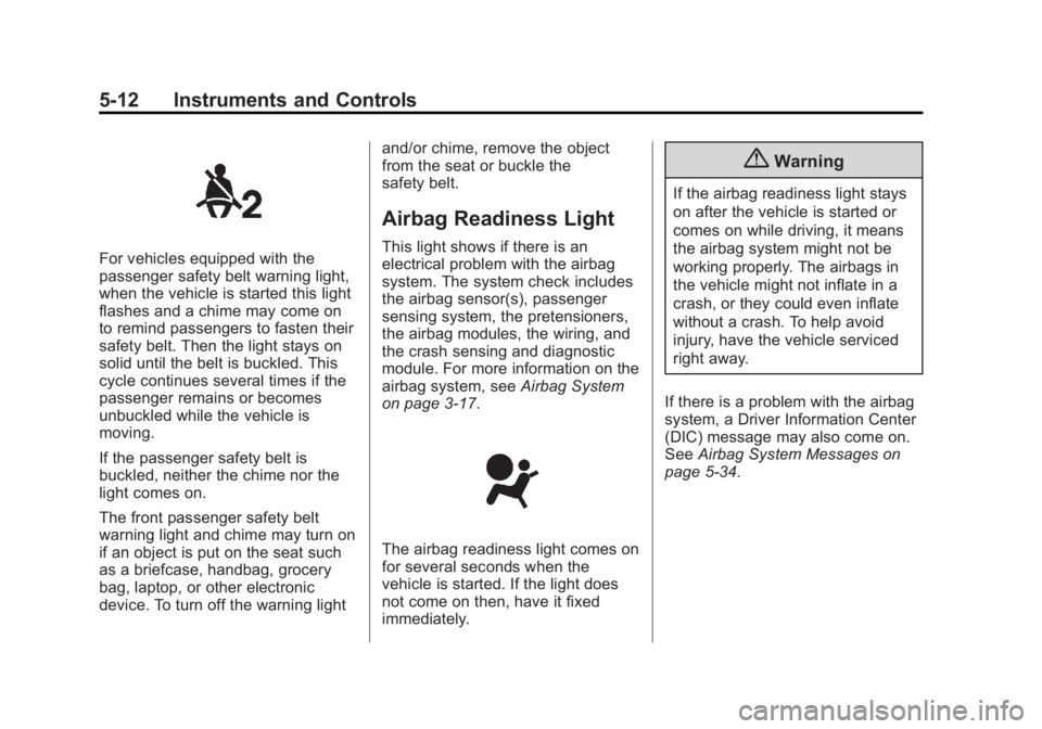 CHEVROLET CAPTIVA SPORT 2014 Owners Manual Black plate (12,1)Chevrolet Captiva Sport Owner Manual (GMNA-Localizing-U.S./Mexico-
6014141) - 2014 - crc - 8/13/13
5-12 Instruments and Controls
For vehicles equipped with the
passenger safety belt CHEVROLET CAPTIVA SPORT 2014 Owners Manual Black plate (12,1)Chevrolet Captiva Sport Owner Manual (GMNA-Localizing-U.S./Mexico-
6014141) - 2014 - crc - 8/13/13
5-12 Instruments and Controls
For vehicles equipped with the
passenger safety belt