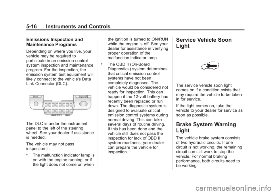 CHEVROLET CAPTIVA SPORT 2014 Owners Manual Black plate (16,1)Chevrolet Captiva Sport Owner Manual (GMNA-Localizing-U.S./Mexico-
6014141) - 2014 - crc - 8/13/13
5-16 Instruments and Controls
Emissions Inspection and
Maintenance Programs
Dependi CHEVROLET CAPTIVA SPORT 2014 Owners Manual Black plate (16,1)Chevrolet Captiva Sport Owner Manual (GMNA-Localizing-U.S./Mexico-
6014141) - 2014 - crc - 8/13/13
5-16 Instruments and Controls
Emissions Inspection and
Maintenance Programs
Dependi