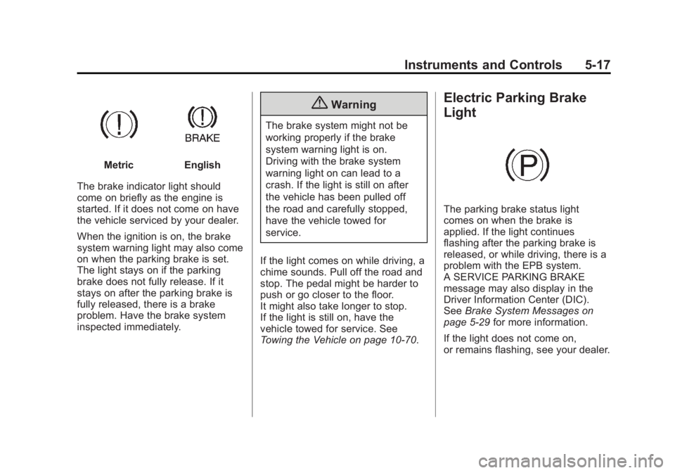 CHEVROLET CAPTIVA SPORT 2014 Owners Manual Black plate (17,1)Chevrolet Captiva Sport Owner Manual (GMNA-Localizing-U.S./Mexico-
6014141) - 2014 - crc - 8/13/13
Instruments and Controls 5-17
MetricEnglish
The brake indicator light should
come o CHEVROLET CAPTIVA SPORT 2014 Owners Manual Black plate (17,1)Chevrolet Captiva Sport Owner Manual (GMNA-Localizing-U.S./Mexico-
6014141) - 2014 - crc - 8/13/13
Instruments and Controls 5-17
MetricEnglish
The brake indicator light should
come o
