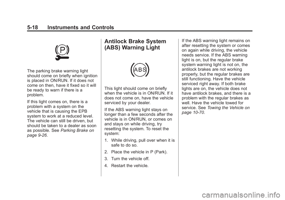 CHEVROLET CAPTIVA SPORT 2014 Owners Manual Black plate (18,1)Chevrolet Captiva Sport Owner Manual (GMNA-Localizing-U.S./Mexico-
6014141) - 2014 - crc - 8/13/13
5-18 Instruments and Controls
The parking brake warning light
should come on briefl CHEVROLET CAPTIVA SPORT 2014 Owners Manual Black plate (18,1)Chevrolet Captiva Sport Owner Manual (GMNA-Localizing-U.S./Mexico-
6014141) - 2014 - crc - 8/13/13
5-18 Instruments and Controls
The parking brake warning light
should come on briefl