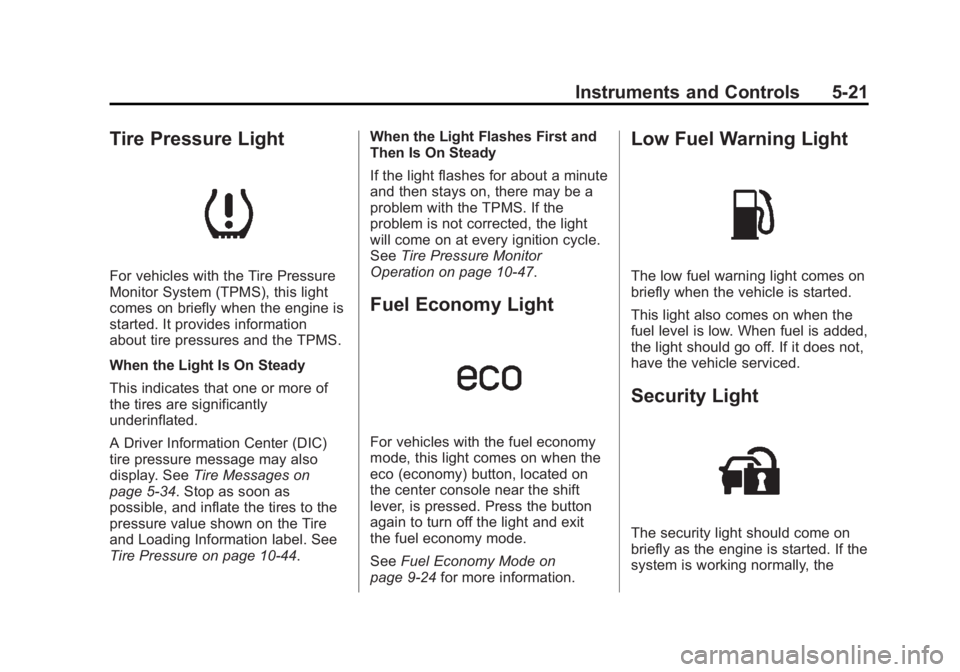CHEVROLET CAPTIVA SPORT 2014 Owners Manual Black plate (21,1)Chevrolet Captiva Sport Owner Manual (GMNA-Localizing-U.S./Mexico-
6014141) - 2014 - crc - 8/13/13
Instruments and Controls 5-21
Tire Pressure Light
For vehicles with the Tire Pressu CHEVROLET CAPTIVA SPORT 2014 Owners Manual Black plate (21,1)Chevrolet Captiva Sport Owner Manual (GMNA-Localizing-U.S./Mexico-
6014141) - 2014 - crc - 8/13/13
Instruments and Controls 5-21
Tire Pressure Light
For vehicles with the Tire Pressu