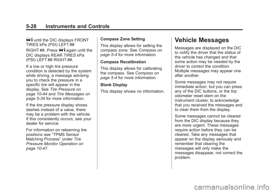 CHEVROLET CAPTIVA SPORT 2014 Owners Manual Black plate (28,1)Chevrolet Captiva Sport Owner Manual (GMNA-Localizing-U.S./Mexico-
6014141) - 2014 - crc - 8/13/13
5-28 Instruments and Controls
Tuntil the DIC displays FRONT
TIRES kPa (PSI) LEFT ## CHEVROLET CAPTIVA SPORT 2014 Owners Manual Black plate (28,1)Chevrolet Captiva Sport Owner Manual (GMNA-Localizing-U.S./Mexico-
6014141) - 2014 - crc - 8/13/13
5-28 Instruments and Controls
Tuntil the DIC displays FRONT
TIRES kPa (PSI) LEFT ##