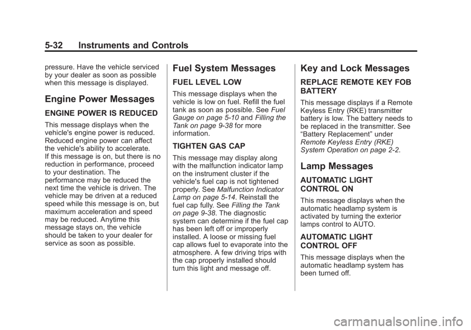 CHEVROLET CAPTIVA SPORT 2014  Owners Manual Black plate (32,1)Chevrolet Captiva Sport Owner Manual (GMNA-Localizing-U.S./Mexico-
6014141) - 2014 - crc - 8/13/13
5-32 Instruments and Controls
pressure. Have the vehicle serviced
by your dealer as