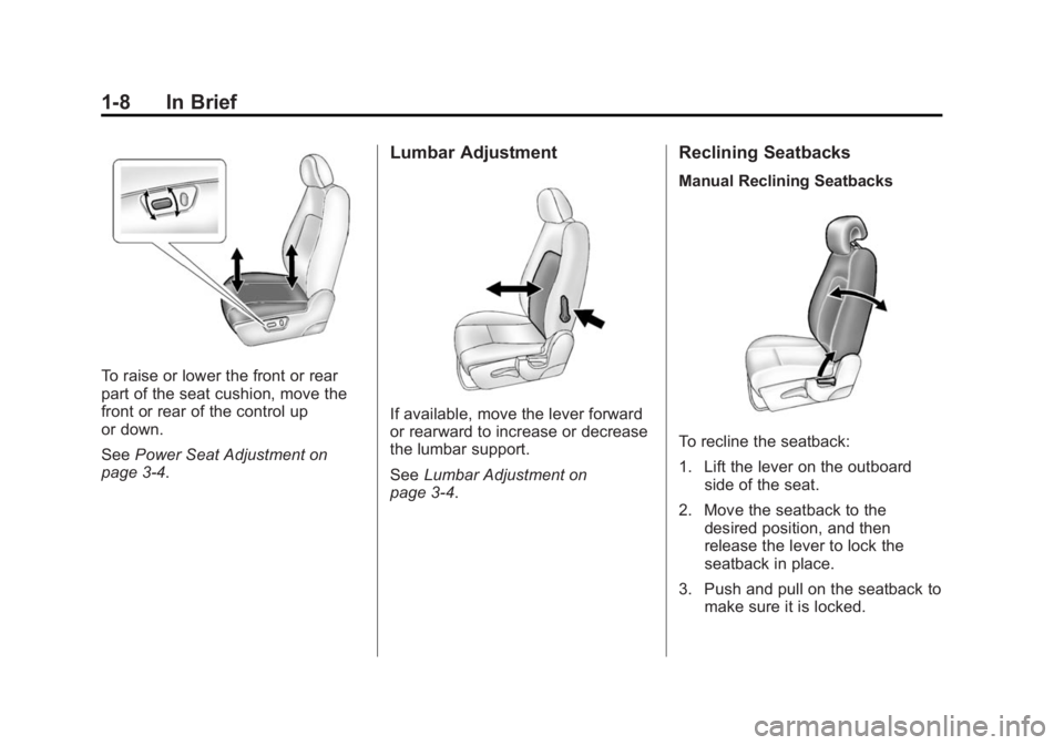 CHEVROLET CAPTIVA SPORT 2014 User Guide Black plate (8,1)Chevrolet Captiva Sport Owner Manual (GMNA-Localizing-U.S./Mexico-
6014141) - 2014 - crc - 8/13/13
1-8 In Brief
To raise or lower the front or rear
part of the seat cushion, move the
CHEVROLET CAPTIVA SPORT 2014 User Guide Black plate (8,1)Chevrolet Captiva Sport Owner Manual (GMNA-Localizing-U.S./Mexico-
6014141) - 2014 - crc - 8/13/13
1-8 In Brief
To raise or lower the front or rear
part of the seat cushion, move the