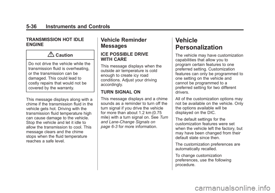 CHEVROLET CAPTIVA SPORT 2014 Owners Manual Black plate (36,1)Chevrolet Captiva Sport Owner Manual (GMNA-Localizing-U.S./Mexico-
6014141) - 2014 - crc - 8/13/13
5-36 Instruments and Controls
TRANSMISSION HOT IDLE
ENGINE
{Caution
Do not drive th CHEVROLET CAPTIVA SPORT 2014 Owners Manual Black plate (36,1)Chevrolet Captiva Sport Owner Manual (GMNA-Localizing-U.S./Mexico-
6014141) - 2014 - crc - 8/13/13
5-36 Instruments and Controls
TRANSMISSION HOT IDLE
ENGINE
{Caution
Do not drive th