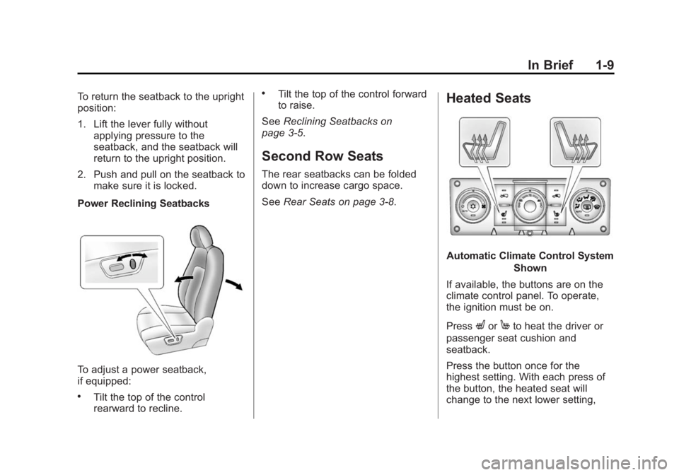 CHEVROLET CAPTIVA SPORT 2014 User Guide Black plate (9,1)Chevrolet Captiva Sport Owner Manual (GMNA-Localizing-U.S./Mexico-
6014141) - 2014 - crc - 8/13/13
In Brief 1-9
To return the seatback to the upright
position:
1. Lift the lever fully CHEVROLET CAPTIVA SPORT 2014 User Guide Black plate (9,1)Chevrolet Captiva Sport Owner Manual (GMNA-Localizing-U.S./Mexico-
6014141) - 2014 - crc - 8/13/13
In Brief 1-9
To return the seatback to the upright
position:
1. Lift the lever fully