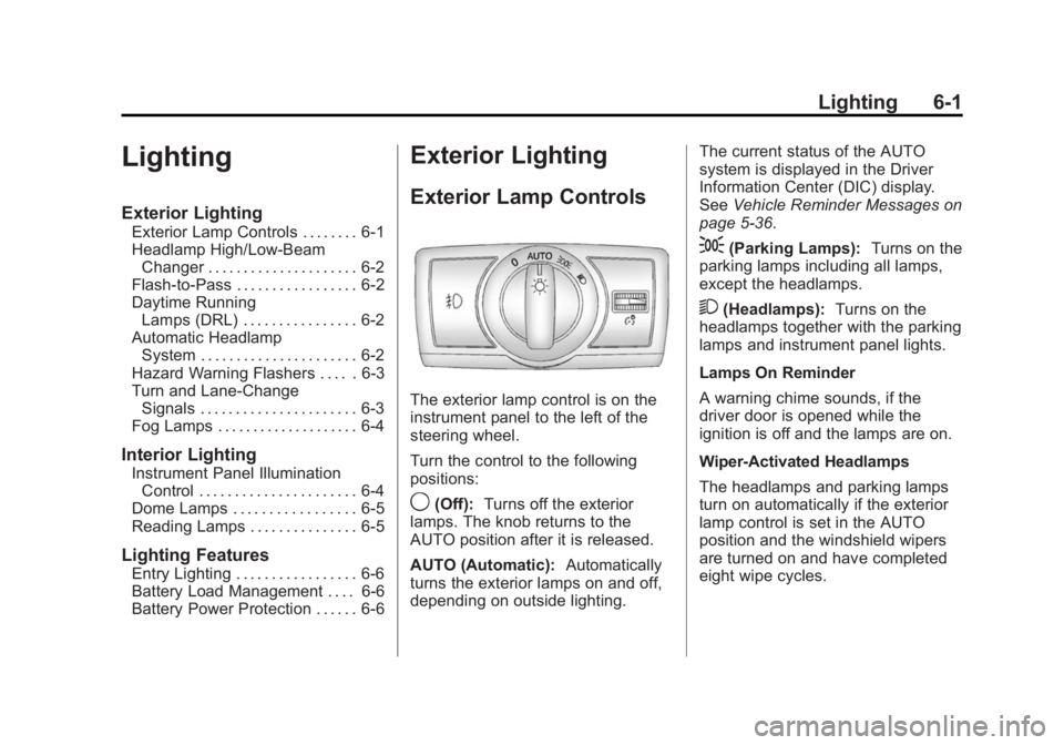 CHEVROLET CAPTIVA SPORT 2014 Owners Manual Black plate (1,1)Chevrolet Captiva Sport Owner Manual (GMNA-Localizing-U.S./Mexico-
6014141) - 2014 - crc - 8/13/13
Lighting 6-1
Lighting
Exterior Lighting
Exterior Lamp Controls . . . . . . . . 6-1
H CHEVROLET CAPTIVA SPORT 2014 Owners Manual Black plate (1,1)Chevrolet Captiva Sport Owner Manual (GMNA-Localizing-U.S./Mexico-
6014141) - 2014 - crc - 8/13/13
Lighting 6-1
Lighting
Exterior Lighting
Exterior Lamp Controls . . . . . . . . 6-1
H