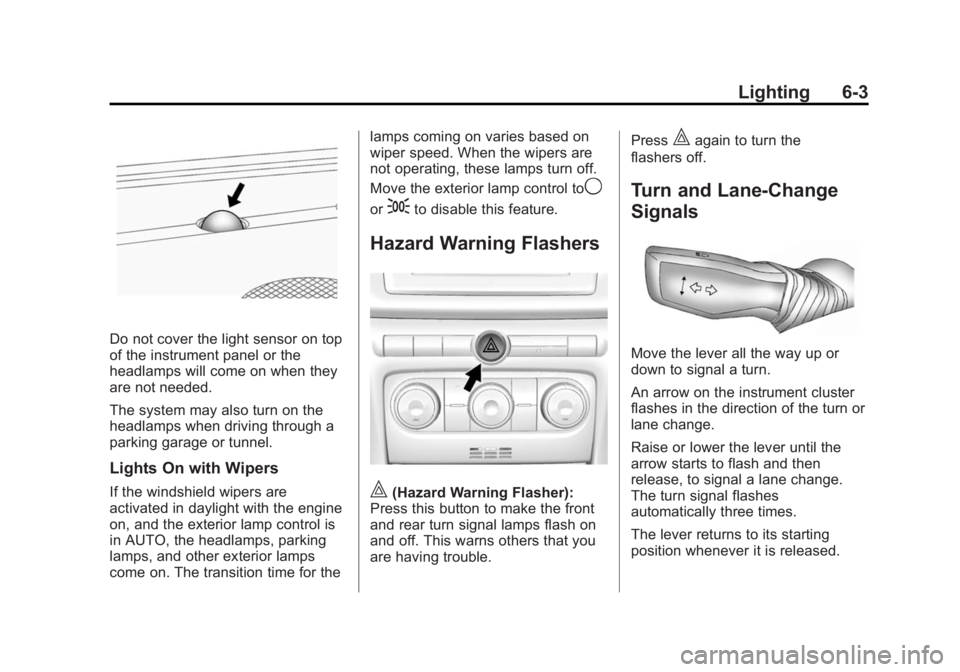 CHEVROLET CAPTIVA SPORT 2014 Owners Manual Black plate (3,1)Chevrolet Captiva Sport Owner Manual (GMNA-Localizing-U.S./Mexico-
6014141) - 2014 - crc - 8/13/13
Lighting 6-3
Do not cover the light sensor on top
of the instrument panel or the
hea CHEVROLET CAPTIVA SPORT 2014 Owners Manual Black plate (3,1)Chevrolet Captiva Sport Owner Manual (GMNA-Localizing-U.S./Mexico-
6014141) - 2014 - crc - 8/13/13
Lighting 6-3
Do not cover the light sensor on top
of the instrument panel or the
hea