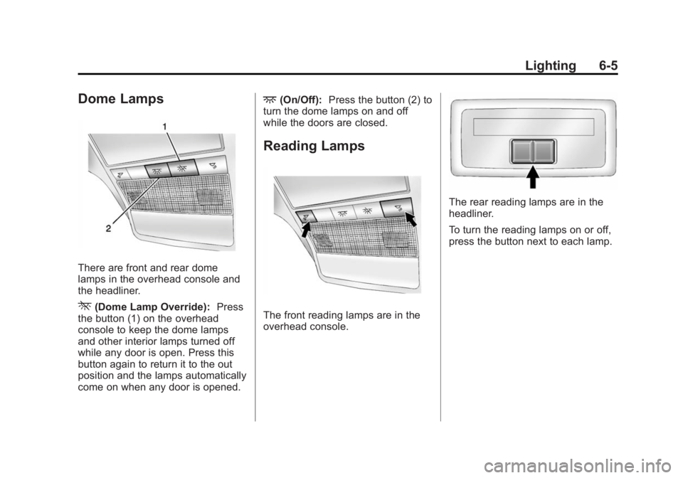 CHEVROLET CAPTIVA SPORT 2014 Owners Manual Black plate (5,1)Chevrolet Captiva Sport Owner Manual (GMNA-Localizing-U.S./Mexico-
6014141) - 2014 - crc - 8/13/13
Lighting 6-5
Dome Lamps
There are front and rear dome
lamps in the overhead console CHEVROLET CAPTIVA SPORT 2014 Owners Manual Black plate (5,1)Chevrolet Captiva Sport Owner Manual (GMNA-Localizing-U.S./Mexico-
6014141) - 2014 - crc - 8/13/13
Lighting 6-5
Dome Lamps
There are front and rear dome
lamps in the overhead console