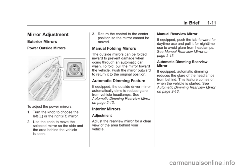 CHEVROLET CAPTIVA SPORT 2014 User Guide Black plate (11,1)Chevrolet Captiva Sport Owner Manual (GMNA-Localizing-U.S./Mexico-
6014141) - 2014 - crc - 8/13/13
In Brief 1-11
Mirror Adjustment
Exterior Mirrors
Power Outside Mirrors
To adjust th CHEVROLET CAPTIVA SPORT 2014 User Guide Black plate (11,1)Chevrolet Captiva Sport Owner Manual (GMNA-Localizing-U.S./Mexico-
6014141) - 2014 - crc - 8/13/13
In Brief 1-11
Mirror Adjustment
Exterior Mirrors
Power Outside Mirrors
To adjust th