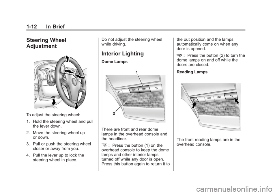 CHEVROLET CAPTIVA SPORT 2014  Owners Manual Black plate (12,1)Chevrolet Captiva Sport Owner Manual (GMNA-Localizing-U.S./Mexico-
6014141) - 2014 - crc - 8/13/13
1-12 In Brief
Steering Wheel
Adjustment
To adjust the steering wheel:
1. Hold the s