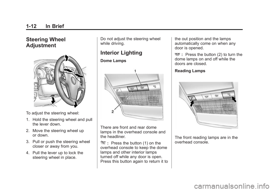 CHEVROLET CAPTIVA SPORT 2014 User Guide Black plate (12,1)Chevrolet Captiva Sport Owner Manual (GMNA-Localizing-U.S./Mexico-
6014141) - 2014 - crc - 8/13/13
1-12 In Brief
Steering Wheel
Adjustment
To adjust the steering wheel:
1. Hold the s CHEVROLET CAPTIVA SPORT 2014 User Guide Black plate (12,1)Chevrolet Captiva Sport Owner Manual (GMNA-Localizing-U.S./Mexico-
6014141) - 2014 - crc - 8/13/13
1-12 In Brief
Steering Wheel
Adjustment
To adjust the steering wheel:
1. Hold the s