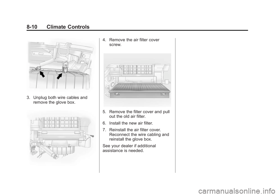 CHEVROLET CAPTIVA SPORT 2014  Owners Manual Black plate (10,1)Chevrolet Captiva Sport Owner Manual (GMNA-Localizing-U.S./Mexico-
6014141) - 2014 - crc - 8/13/13
8-10 Climate Controls
3. Unplug both wire cables andremove the glove box.
4. Remove