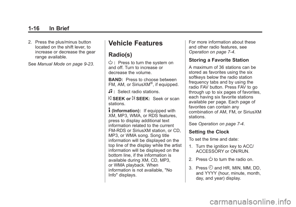 CHEVROLET CAPTIVA SPORT 2014 Owners Guide Black plate (16,1)Chevrolet Captiva Sport Owner Manual (GMNA-Localizing-U.S./Mexico-
6014141) - 2014 - crc - 8/13/13
1-16 In Brief
2. Press the plus/minus buttonlocated on the shift lever, to
increase CHEVROLET CAPTIVA SPORT 2014 Owners Guide Black plate (16,1)Chevrolet Captiva Sport Owner Manual (GMNA-Localizing-U.S./Mexico-
6014141) - 2014 - crc - 8/13/13
1-16 In Brief
2. Press the plus/minus buttonlocated on the shift lever, to
increase