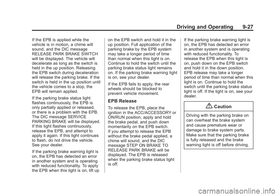 CHEVROLET CAPTIVA SPORT 2014 Owners Manual Black plate (27,1)Chevrolet Captiva Sport Owner Manual (GMNA-Localizing-U.S./Mexico-
6014141) - 2014 - crc - 8/13/13
Driving and Operating 9-27
If the EPB is applied while the
vehicle is in motion, a CHEVROLET CAPTIVA SPORT 2014 Owners Manual Black plate (27,1)Chevrolet Captiva Sport Owner Manual (GMNA-Localizing-U.S./Mexico-
6014141) - 2014 - crc - 8/13/13
Driving and Operating 9-27
If the EPB is applied while the
vehicle is in motion, a