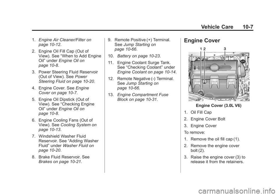 CHEVROLET CAPTIVA SPORT 2014 Owners Manual Black plate (7,1)Chevrolet Captiva Sport Owner Manual (GMNA-Localizing-U.S./Mexico-
6014141) - 2014 - crc - 8/13/13
Vehicle Care 10-7
1.Engine Air Cleaner/Filter on
page 10-12.
2. Engine Oil Fill Cap CHEVROLET CAPTIVA SPORT 2014 Owners Manual Black plate (7,1)Chevrolet Captiva Sport Owner Manual (GMNA-Localizing-U.S./Mexico-
6014141) - 2014 - crc - 8/13/13
Vehicle Care 10-7
1.Engine Air Cleaner/Filter on
page 10-12.
2. Engine Oil Fill Cap