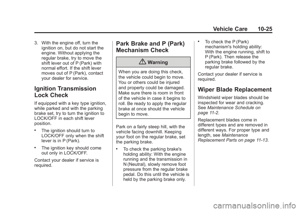 CHEVROLET CAPTIVA SPORT 2014  Owners Manual Black plate (25,1)Chevrolet Captiva Sport Owner Manual (GMNA-Localizing-U.S./Mexico-
6014141) - 2014 - crc - 8/13/13
Vehicle Care 10-25
3. With the engine off, turn theignition on, but do not start th