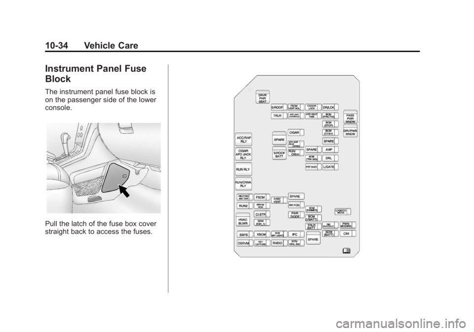 CHEVROLET CAPTIVA SPORT 2014 Owners Manual Black plate (34,1)Chevrolet Captiva Sport Owner Manual (GMNA-Localizing-U.S./Mexico-
6014141) - 2014 - crc - 8/13/13
10-34 Vehicle Care
Instrument Panel Fuse
Block
The instrument panel fuse block is
o CHEVROLET CAPTIVA SPORT 2014 Owners Manual Black plate (34,1)Chevrolet Captiva Sport Owner Manual (GMNA-Localizing-U.S./Mexico-
6014141) - 2014 - crc - 8/13/13
10-34 Vehicle Care
Instrument Panel Fuse
Block
The instrument panel fuse block is
o