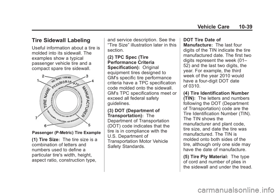 CHEVROLET CAPTIVA SPORT 2014 Owners Manual Black plate (39,1)Chevrolet Captiva Sport Owner Manual (GMNA-Localizing-U.S./Mexico-
6014141) - 2014 - crc - 8/13/13
Vehicle Care 10-39
Tire Sidewall Labeling
Useful information about a tire is
molded CHEVROLET CAPTIVA SPORT 2014 Owners Manual Black plate (39,1)Chevrolet Captiva Sport Owner Manual (GMNA-Localizing-U.S./Mexico-
6014141) - 2014 - crc - 8/13/13
Vehicle Care 10-39
Tire Sidewall Labeling
Useful information about a tire is
molded