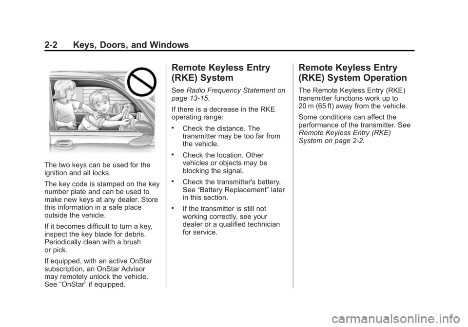 CHEVROLET CAPTIVA SPORT 2014 Owners Guide Black plate (2,1)Chevrolet Captiva Sport Owner Manual (GMNA-Localizing-U.S./Mexico-
6014141) - 2014 - crc - 8/13/13
2-2 Keys, Doors, and Windows
The two keys can be used for the
ignition and all locks CHEVROLET CAPTIVA SPORT 2014 Owners Guide Black plate (2,1)Chevrolet Captiva Sport Owner Manual (GMNA-Localizing-U.S./Mexico-
6014141) - 2014 - crc - 8/13/13
2-2 Keys, Doors, and Windows
The two keys can be used for the
ignition and all locks