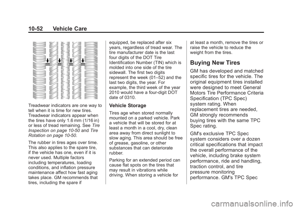 CHEVROLET CAPTIVA SPORT 2014 Owners Manual Black plate (52,1)Chevrolet Captiva Sport Owner Manual (GMNA-Localizing-U.S./Mexico-
6014141) - 2014 - crc - 8/13/13
10-52 Vehicle Care
Treadwear indicators are one way to
tell when it is time for new CHEVROLET CAPTIVA SPORT 2014 Owners Manual Black plate (52,1)Chevrolet Captiva Sport Owner Manual (GMNA-Localizing-U.S./Mexico-
6014141) - 2014 - crc - 8/13/13
10-52 Vehicle Care
Treadwear indicators are one way to
tell when it is time for new