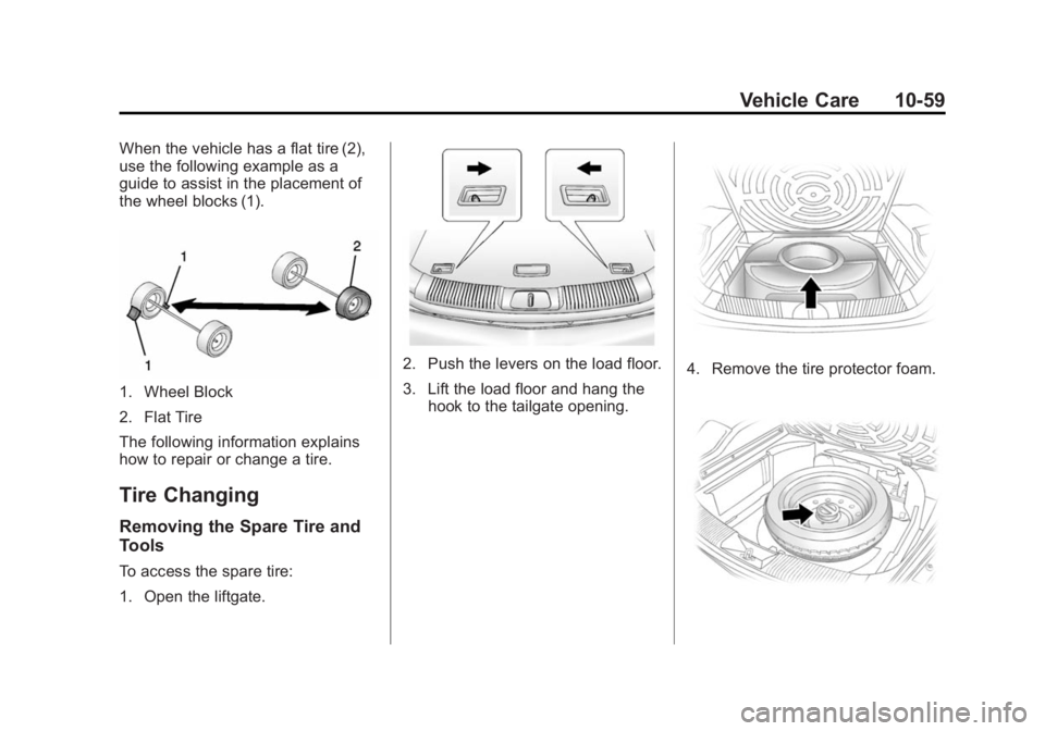 CHEVROLET CAPTIVA SPORT 2014 Owners Manual Black plate (59,1)Chevrolet Captiva Sport Owner Manual (GMNA-Localizing-U.S./Mexico-
6014141) - 2014 - crc - 8/13/13
Vehicle Care 10-59
When the vehicle has a flat tire (2),
use the following example CHEVROLET CAPTIVA SPORT 2014 Owners Manual Black plate (59,1)Chevrolet Captiva Sport Owner Manual (GMNA-Localizing-U.S./Mexico-
6014141) - 2014 - crc - 8/13/13
Vehicle Care 10-59
When the vehicle has a flat tire (2),
use the following example