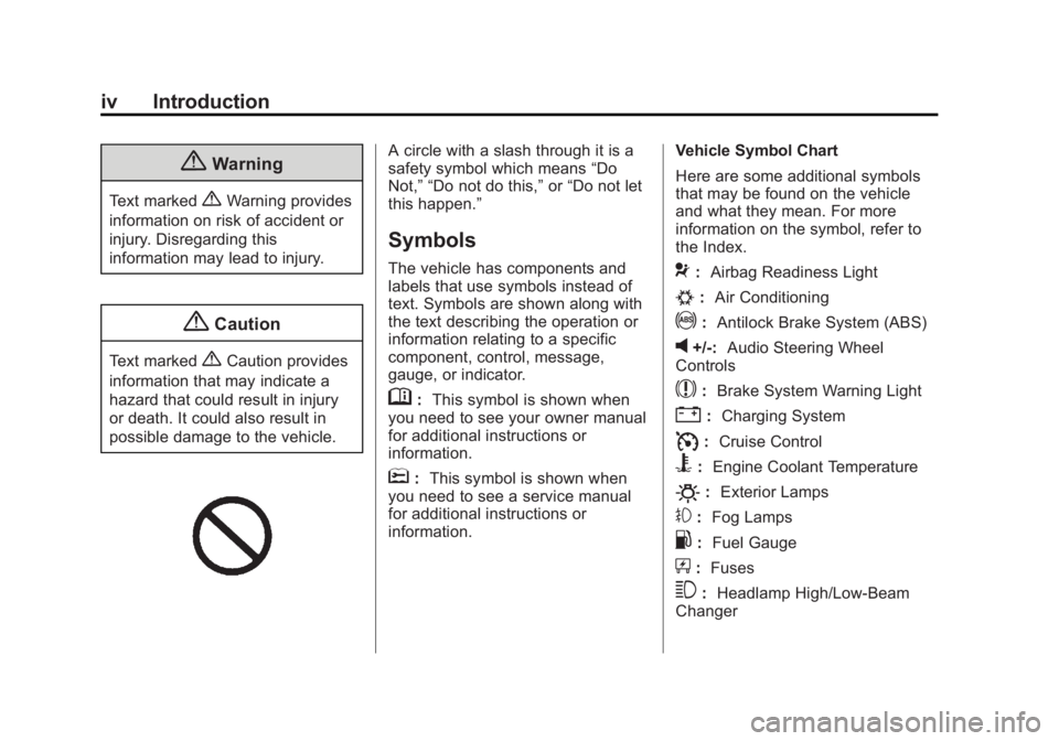 CHEVROLET CAPTIVA SPORT 2014 Owners Manual Black plate (4,1)Chevrolet Captiva Sport Owner Manual (GMNA-Localizing-U.S./Mexico-
6014141) - 2014 - crc - 8/13/13
iv Introduction
{Warning
Text marked{Warning provides
information on risk of acciden CHEVROLET CAPTIVA SPORT 2014 Owners Manual Black plate (4,1)Chevrolet Captiva Sport Owner Manual (GMNA-Localizing-U.S./Mexico-
6014141) - 2014 - crc - 8/13/13
iv Introduction
{Warning
Text marked{Warning provides
information on risk of acciden