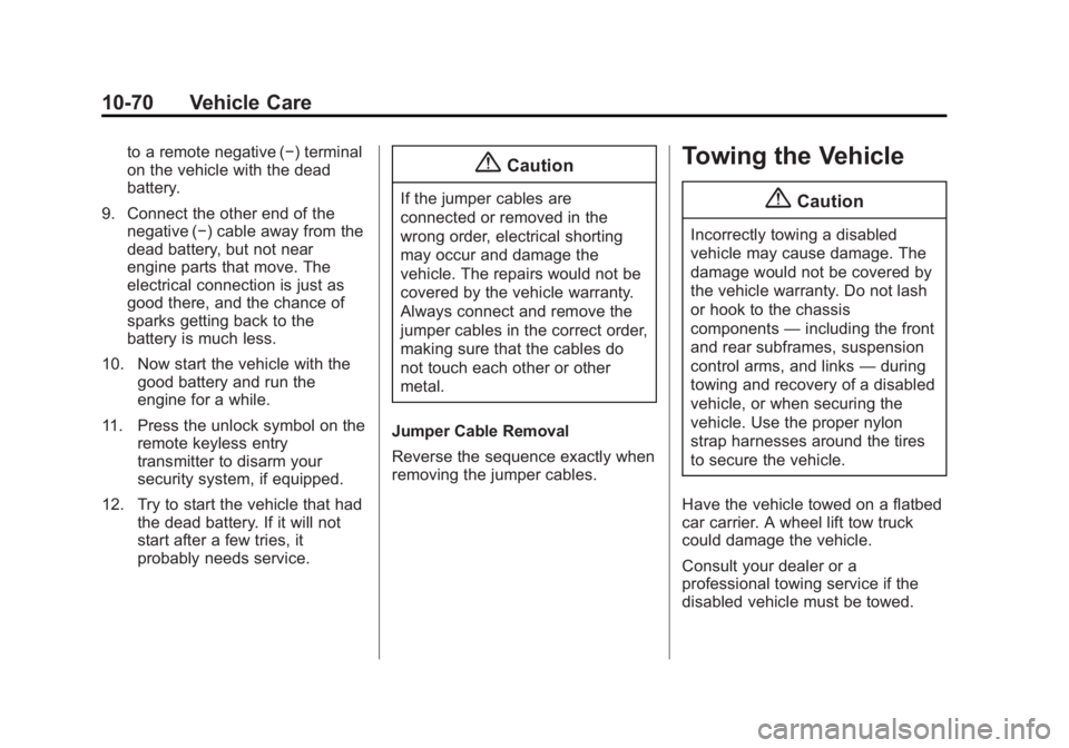 CHEVROLET CAPTIVA SPORT 2014 Owners Manual Black plate (70,1)Chevrolet Captiva Sport Owner Manual (GMNA-Localizing-U.S./Mexico-
6014141) - 2014 - crc - 8/13/13
10-70 Vehicle Care
to a remote negative (−) terminal
on the vehicle with the dead CHEVROLET CAPTIVA SPORT 2014 Owners Manual Black plate (70,1)Chevrolet Captiva Sport Owner Manual (GMNA-Localizing-U.S./Mexico-
6014141) - 2014 - crc - 8/13/13
10-70 Vehicle Care
to a remote negative (−) terminal
on the vehicle with the dead