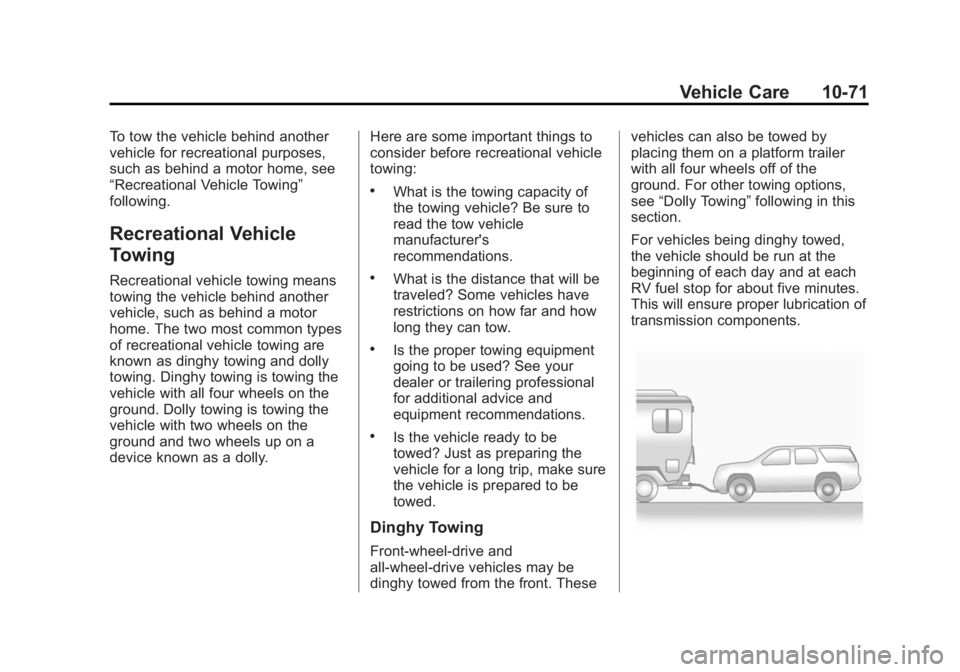 CHEVROLET CAPTIVA SPORT 2014 Owners Manual Black plate (71,1)Chevrolet Captiva Sport Owner Manual (GMNA-Localizing-U.S./Mexico-
6014141) - 2014 - crc - 8/13/13
Vehicle Care 10-71
To tow the vehicle behind another
vehicle for recreational purpo CHEVROLET CAPTIVA SPORT 2014 Owners Manual Black plate (71,1)Chevrolet Captiva Sport Owner Manual (GMNA-Localizing-U.S./Mexico-
6014141) - 2014 - crc - 8/13/13
Vehicle Care 10-71
To tow the vehicle behind another
vehicle for recreational purpo