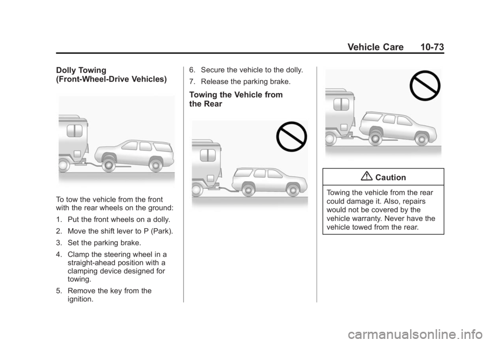 CHEVROLET CAPTIVA SPORT 2014 Owners Manual Black plate (73,1)Chevrolet Captiva Sport Owner Manual (GMNA-Localizing-U.S./Mexico-
6014141) - 2014 - crc - 8/13/13
Vehicle Care 10-73
Dolly Towing
(Front-Wheel-Drive Vehicles)
To tow the vehicle fro CHEVROLET CAPTIVA SPORT 2014 Owners Manual Black plate (73,1)Chevrolet Captiva Sport Owner Manual (GMNA-Localizing-U.S./Mexico-
6014141) - 2014 - crc - 8/13/13
Vehicle Care 10-73
Dolly Towing
(Front-Wheel-Drive Vehicles)
To tow the vehicle fro