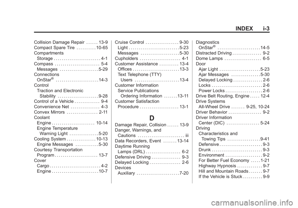 CHEVROLET CAPTIVA SPORT 2014 Owners Manual Black plate (3,1)Chevrolet Captiva Sport Owner Manual (GMNA-Localizing-U.S./Mexico-
6014141) - 2014 - crc - 8/13/13
INDEX i-3
Collision Damage Repair . . . . . . 13-9
Compact Spare Tire . . . . . . . CHEVROLET CAPTIVA SPORT 2014 Owners Manual Black plate (3,1)Chevrolet Captiva Sport Owner Manual (GMNA-Localizing-U.S./Mexico-
6014141) - 2014 - crc - 8/13/13
INDEX i-3
Collision Damage Repair . . . . . . 13-9
Compact Spare Tire . . . . . . .