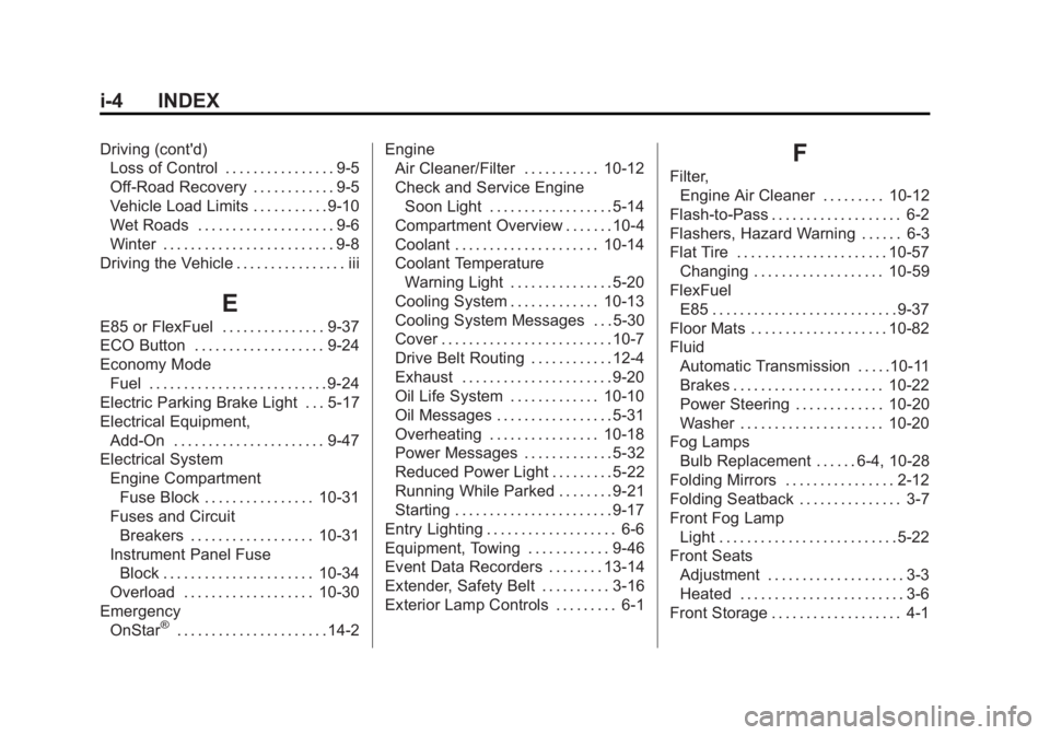 CHEVROLET CAPTIVA SPORT 2014 Owners Manual Black plate (4,1)Chevrolet Captiva Sport Owner Manual (GMNA-Localizing-U.S./Mexico-
6014141) - 2014 - crc - 8/13/13
i-4 INDEX
Driving (cont'd)Loss of Control . . . . . . . . . . . . . . . . 9-5
Of CHEVROLET CAPTIVA SPORT 2014 Owners Manual Black plate (4,1)Chevrolet Captiva Sport Owner Manual (GMNA-Localizing-U.S./Mexico-
6014141) - 2014 - crc - 8/13/13
i-4 INDEX
Driving (cont'd)Loss of Control . . . . . . . . . . . . . . . . 9-5
Of