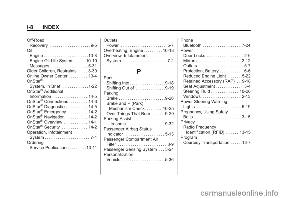 CHEVROLET CAPTIVA SPORT 2014 Owners Manual Black plate (8,1)Chevrolet Captiva Sport Owner Manual (GMNA-Localizing-U.S./Mexico-
6014141) - 2014 - crc - 8/13/13
i-8 INDEX
Off-RoadRecovery . . . . . . . . . . . . . . . . . . . . . . 9-5
Oil Engin CHEVROLET CAPTIVA SPORT 2014 Owners Manual Black plate (8,1)Chevrolet Captiva Sport Owner Manual (GMNA-Localizing-U.S./Mexico-
6014141) - 2014 - crc - 8/13/13
i-8 INDEX
Off-RoadRecovery . . . . . . . . . . . . . . . . . . . . . . 9-5
Oil Engin