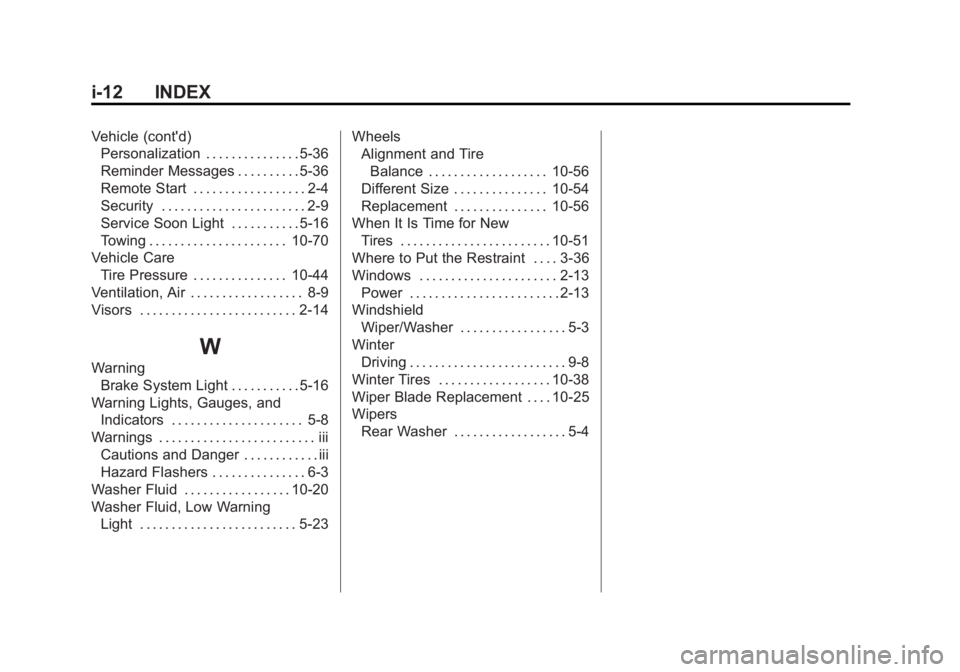 CHEVROLET CAPTIVA SPORT 2014 Owners Manual Black plate (12,1)Chevrolet Captiva Sport Owner Manual (GMNA-Localizing-U.S./Mexico-
6014141) - 2014 - crc - 8/13/13
i-12 INDEX
Vehicle (cont'd)Personalization . . . . . . . . . . . . . . . 5-36
R CHEVROLET CAPTIVA SPORT 2014 Owners Manual Black plate (12,1)Chevrolet Captiva Sport Owner Manual (GMNA-Localizing-U.S./Mexico-
6014141) - 2014 - crc - 8/13/13
i-12 INDEX
Vehicle (cont'd)Personalization . . . . . . . . . . . . . . . 5-36
R