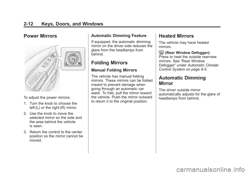 CHEVROLET CAPTIVA SPORT 2014 Owners Guide Black plate (12,1)Chevrolet Captiva Sport Owner Manual (GMNA-Localizing-U.S./Mexico-
6014141) - 2014 - crc - 8/13/13
2-12 Keys, Doors, and Windows
Power Mirrors
To adjust the power mirrors:
1. Turn th CHEVROLET CAPTIVA SPORT 2014 Owners Guide Black plate (12,1)Chevrolet Captiva Sport Owner Manual (GMNA-Localizing-U.S./Mexico-
6014141) - 2014 - crc - 8/13/13
2-12 Keys, Doors, and Windows
Power Mirrors
To adjust the power mirrors:
1. Turn th
