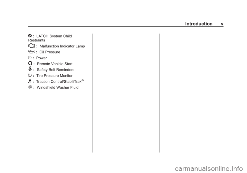 CHEVROLET CAPTIVA SPORT 2014 Owners Manual Black plate (5,1)Chevrolet Captiva Sport Owner Manual (GMNA-Localizing-U.S./Mexico-
6014141) - 2014 - crc - 8/13/13
Introduction v
j:LATCH System Child
Restraints
*: Malfunction Indicator Lamp
::Oil P CHEVROLET CAPTIVA SPORT 2014 Owners Manual Black plate (5,1)Chevrolet Captiva Sport Owner Manual (GMNA-Localizing-U.S./Mexico-
6014141) - 2014 - crc - 8/13/13
Introduction v
j:LATCH System Child
Restraints
*: Malfunction Indicator Lamp
::Oil P